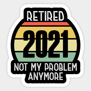 Retired 2021 Not My Problem Anymore Sticker